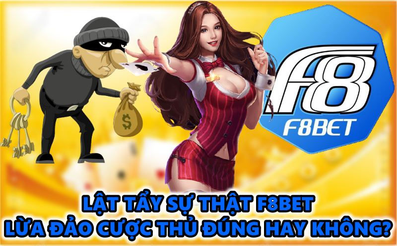 Lật tẩy sự thật F8BET lừa đảo cược thủ đúng hay không?