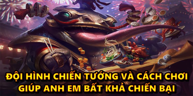 Đội hình chiến tướng và cách chơi bất khả chiến bại