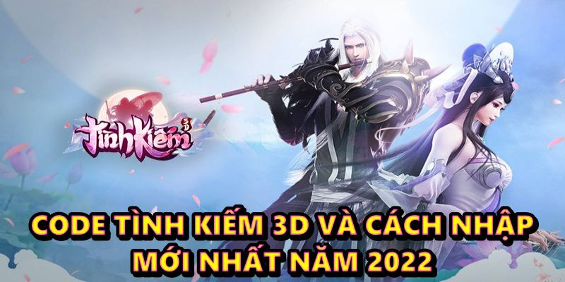 Code tình kiếm 3D và cách nhập mới nhất năm 2022